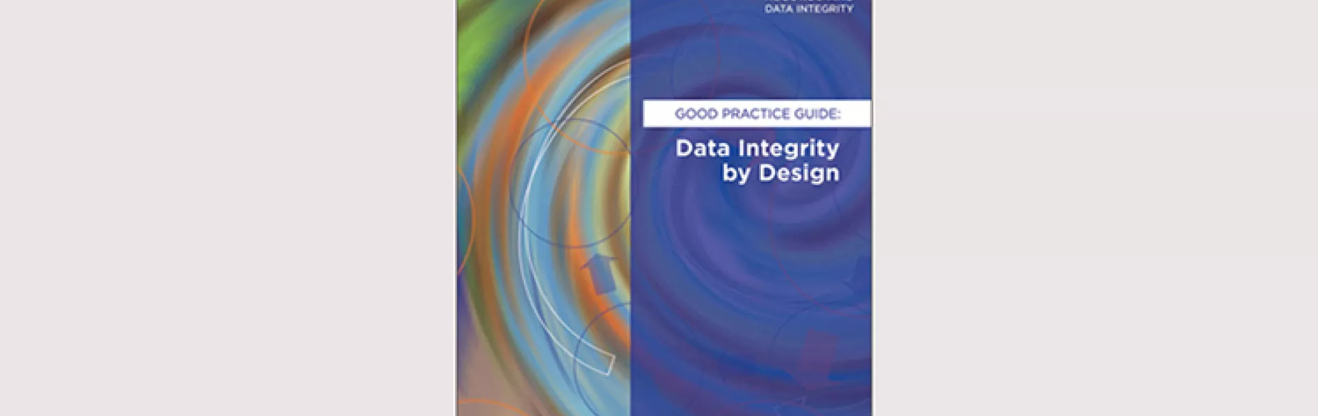 New Guidance Document Available on Data Integrity by Design