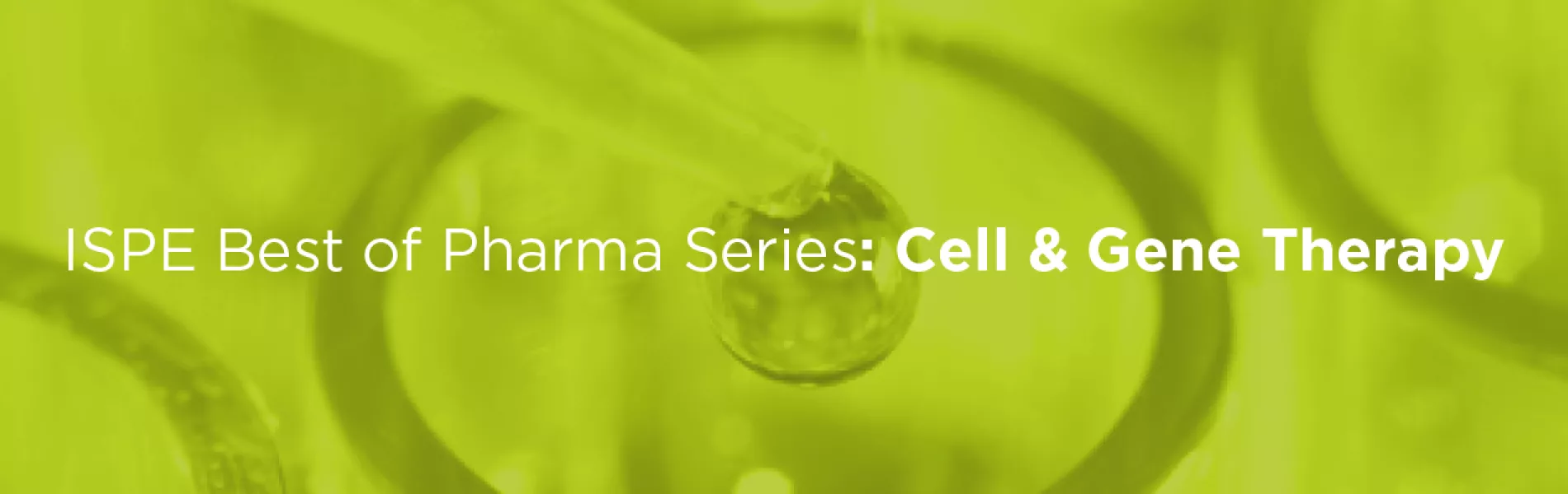 ISPE Best of Pharma Series: Cell & Gene Therapy