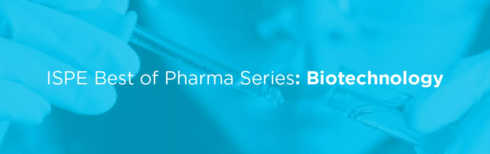 ISPE Best of Pharma Series: Biotechnology