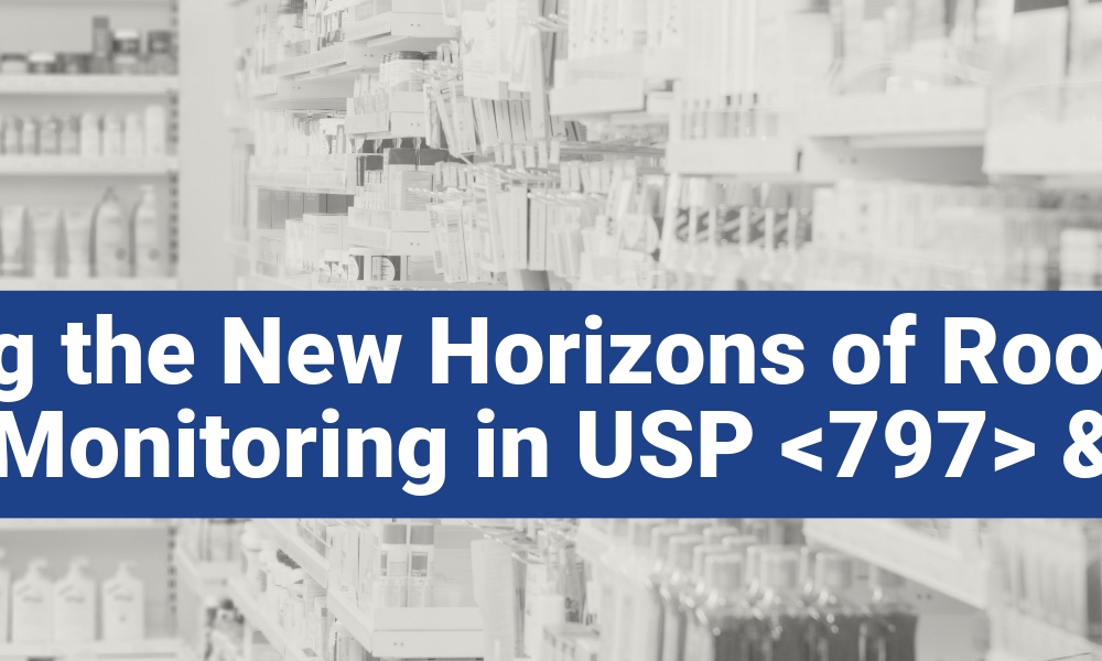 Navigating the New Horizons of Room Pressure Monitoring in USP <797> &<800>